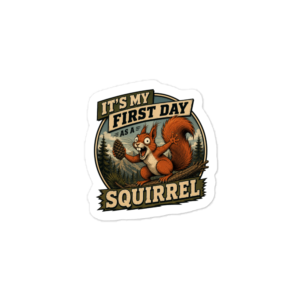 It’s My First Day as a Squirrel kiss-cut vinyl decals