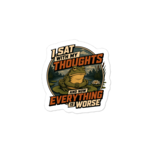I Sat With My Thoughts… And Now Everything Is Worse kiss-cut vinyl decals